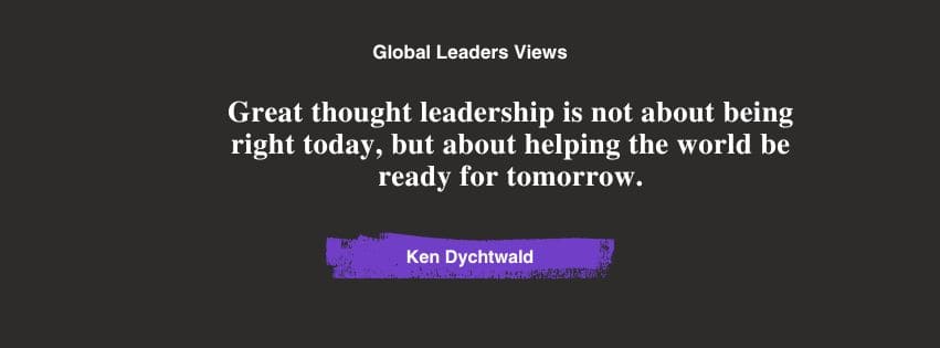 Ken Dychtwald Quote in Global leaders views interview